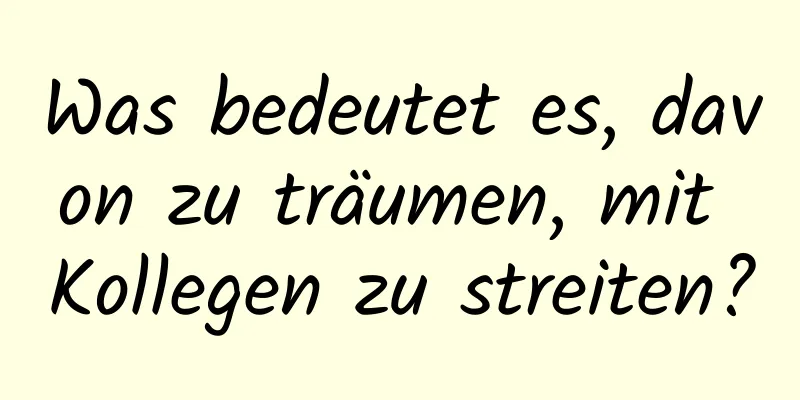 Was bedeutet es, davon zu träumen, mit Kollegen zu streiten?