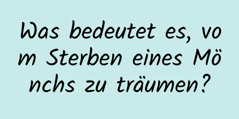 Was bedeutet es, vom Sterben eines Mönchs zu träumen?