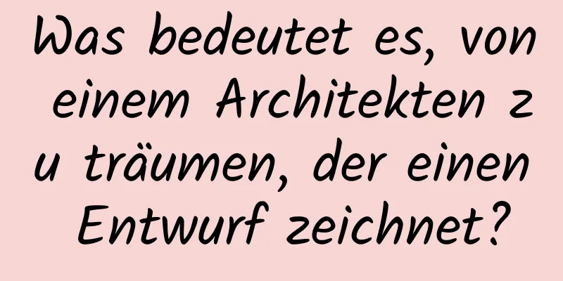 Was bedeutet es, von einem Architekten zu träumen, der einen Entwurf zeichnet?