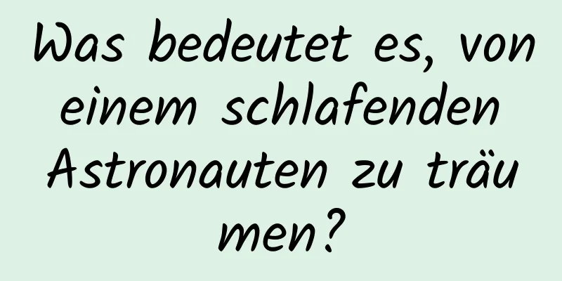 Was bedeutet es, von einem schlafenden Astronauten zu träumen?