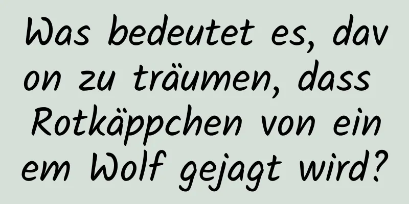 Was bedeutet es, davon zu träumen, dass Rotkäppchen von einem Wolf gejagt wird?