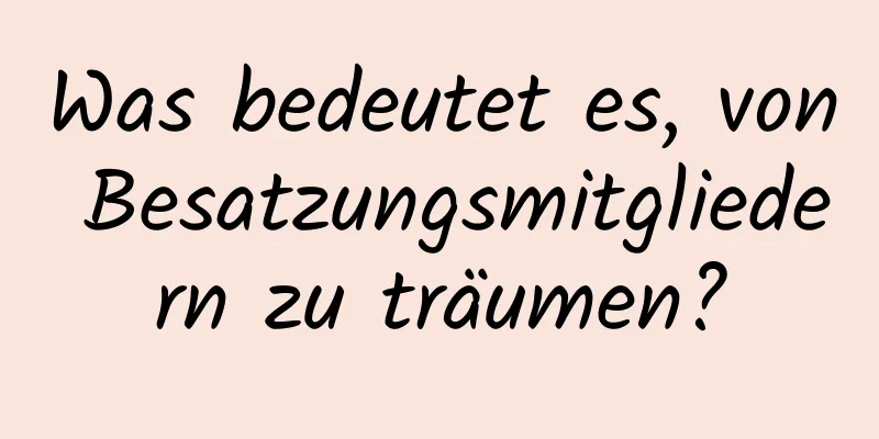Was bedeutet es, von Besatzungsmitgliedern zu träumen?