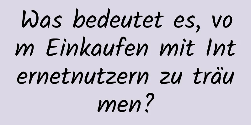 Was bedeutet es, vom Einkaufen mit Internetnutzern zu träumen?