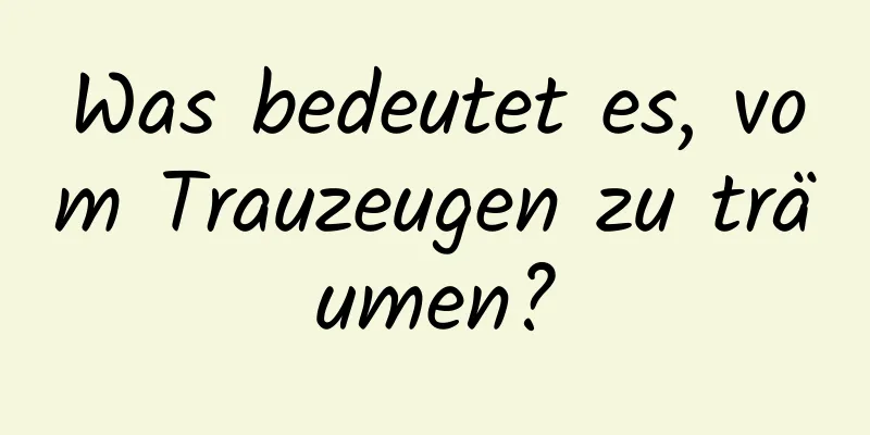 Was bedeutet es, vom Trauzeugen zu träumen?