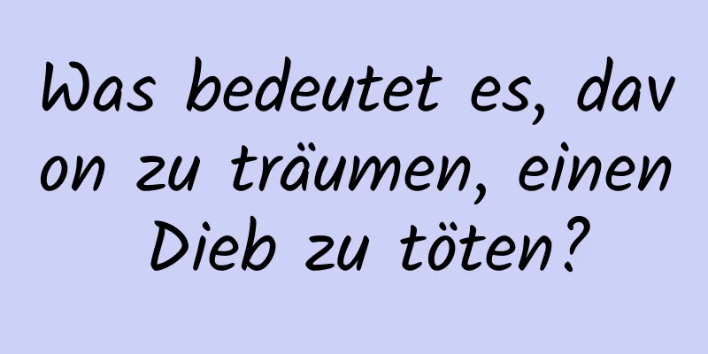 Was bedeutet es, davon zu träumen, einen Dieb zu töten?