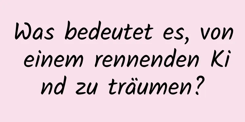 Was bedeutet es, von einem rennenden Kind zu träumen?