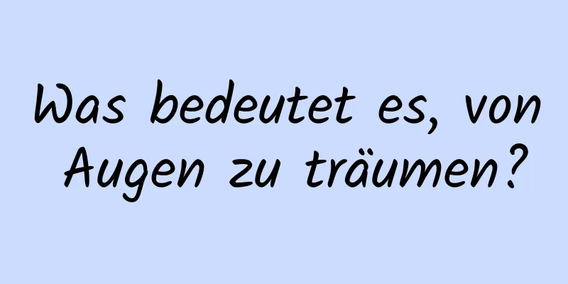 Was bedeutet es, von Augen zu träumen?