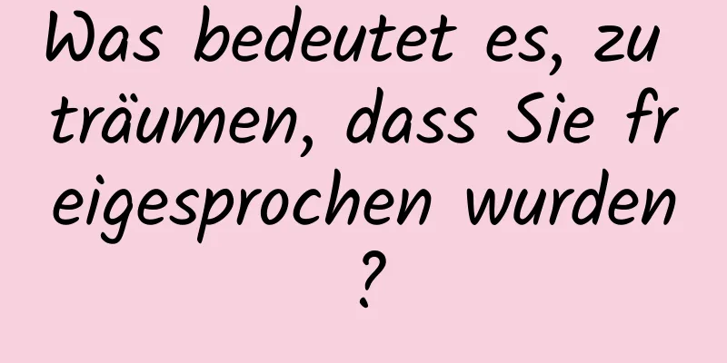 Was bedeutet es, zu träumen, dass Sie freigesprochen wurden?