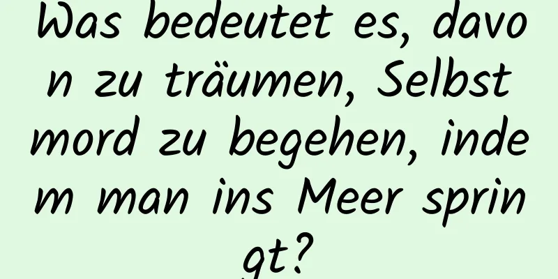 Was bedeutet es, davon zu träumen, Selbstmord zu begehen, indem man ins Meer springt?