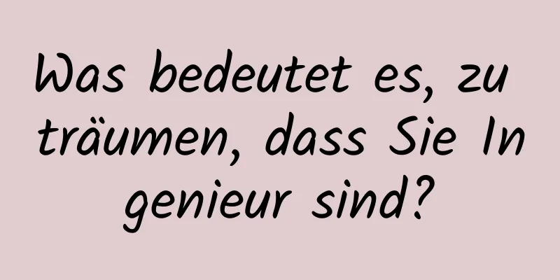 Was bedeutet es, zu träumen, dass Sie Ingenieur sind?