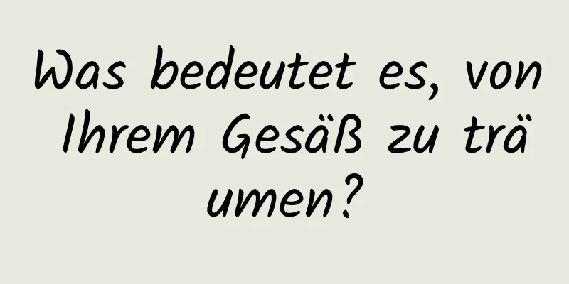 Was bedeutet es, von Ihrem Gesäß zu träumen?