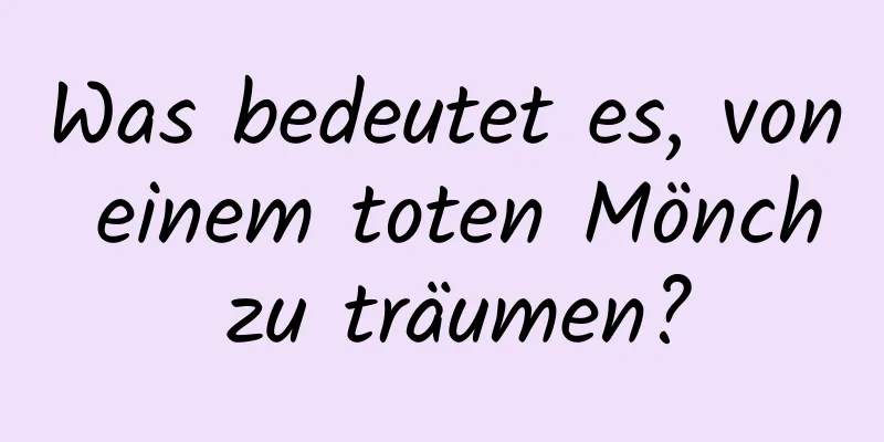 Was bedeutet es, von einem toten Mönch zu träumen?
