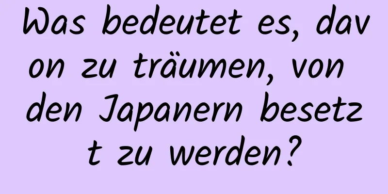 Was bedeutet es, davon zu träumen, von den Japanern besetzt zu werden?