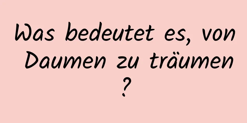Was bedeutet es, von Daumen zu träumen?