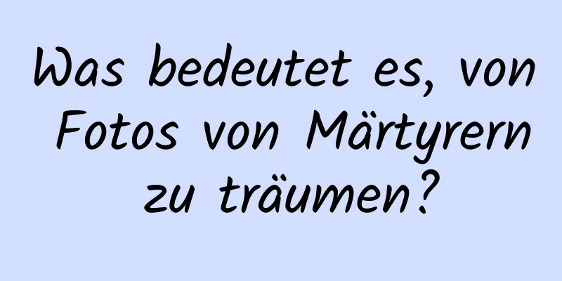 Was bedeutet es, von Fotos von Märtyrern zu träumen?
