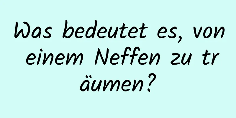 Was bedeutet es, von einem Neffen zu träumen?