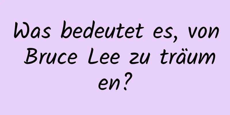 Was bedeutet es, von Bruce Lee zu träumen?