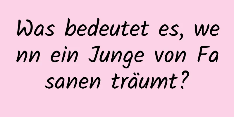 Was bedeutet es, wenn ein Junge von Fasanen träumt?