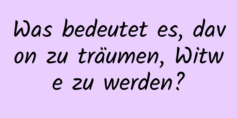 Was bedeutet es, davon zu träumen, Witwe zu werden?