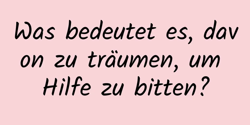 Was bedeutet es, davon zu träumen, um Hilfe zu bitten?
