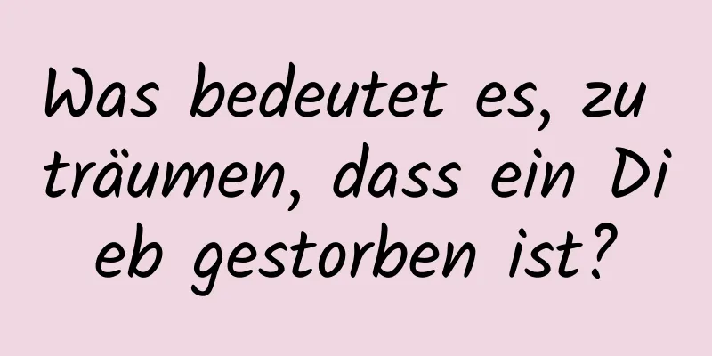 Was bedeutet es, zu träumen, dass ein Dieb gestorben ist?