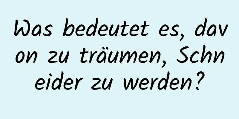 Was bedeutet es, davon zu träumen, Schneider zu werden?