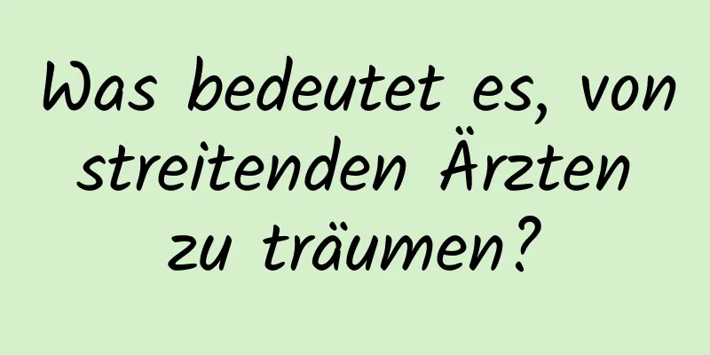 Was bedeutet es, von streitenden Ärzten zu träumen?