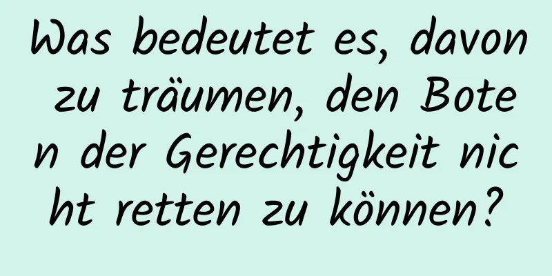 Was bedeutet es, davon zu träumen, den Boten der Gerechtigkeit nicht retten zu können?