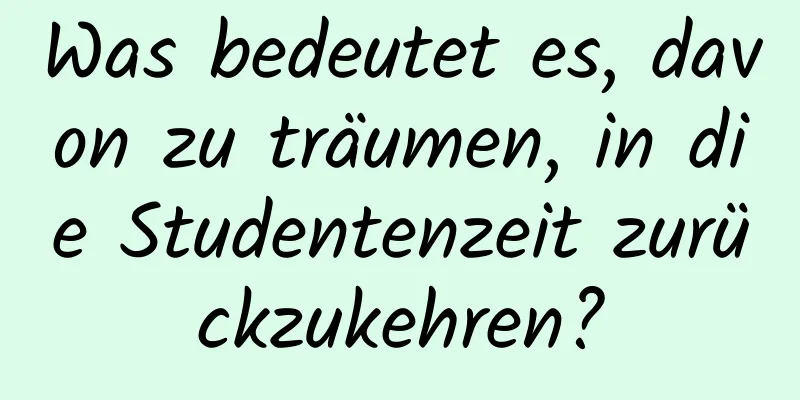 Was bedeutet es, davon zu träumen, in die Studentenzeit zurückzukehren?