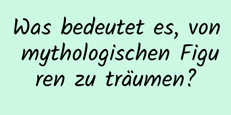 Was bedeutet es, von mythologischen Figuren zu träumen?