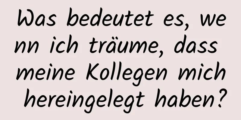 Was bedeutet es, wenn ich träume, dass meine Kollegen mich hereingelegt haben?