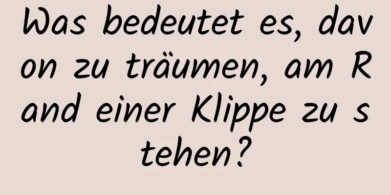 Was bedeutet es, davon zu träumen, am Rand einer Klippe zu stehen?