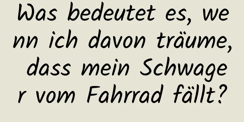Was bedeutet es, wenn ich davon träume, dass mein Schwager vom Fahrrad fällt?