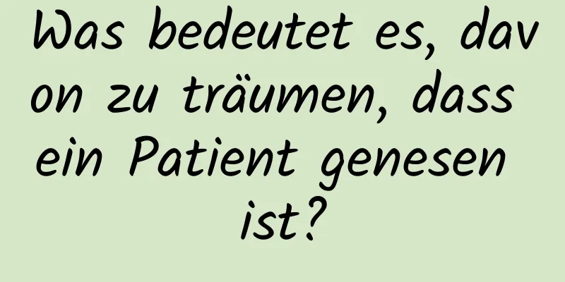 Was bedeutet es, davon zu träumen, dass ein Patient genesen ist?