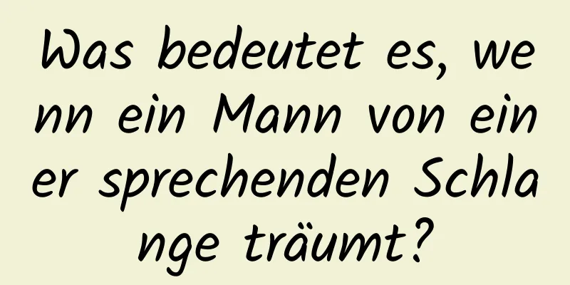 Was bedeutet es, wenn ein Mann von einer sprechenden Schlange träumt?