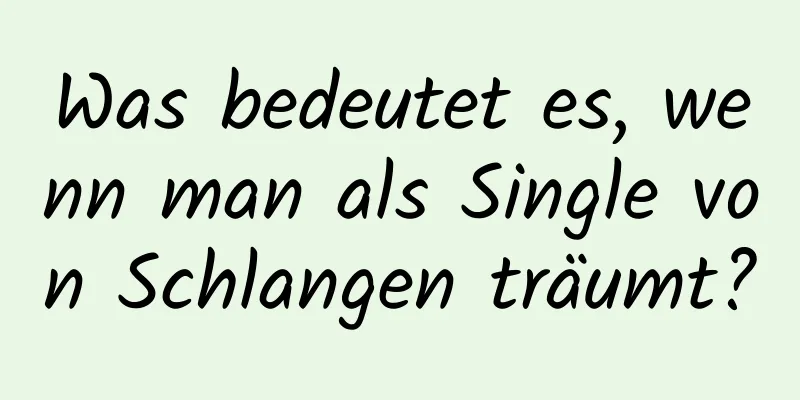 Was bedeutet es, wenn man als Single von Schlangen träumt?