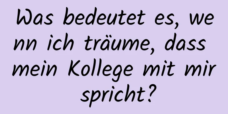 Was bedeutet es, wenn ich träume, dass mein Kollege mit mir spricht?
