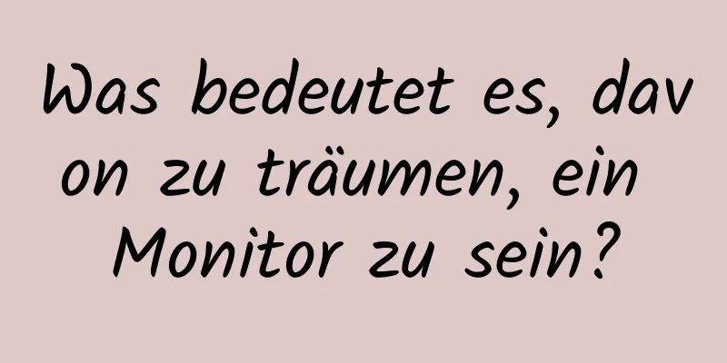 Was bedeutet es, davon zu träumen, ein Monitor zu sein?