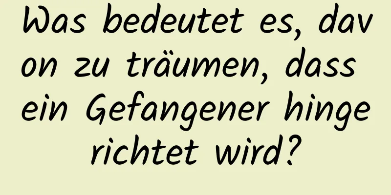 Was bedeutet es, davon zu träumen, dass ein Gefangener hingerichtet wird?