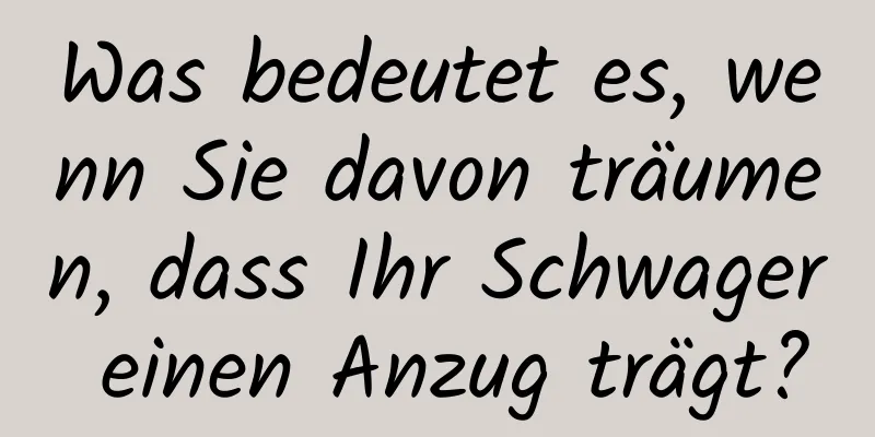 Was bedeutet es, wenn Sie davon träumen, dass Ihr Schwager einen Anzug trägt?