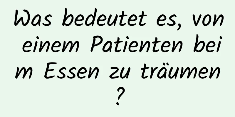 Was bedeutet es, von einem Patienten beim Essen zu träumen?