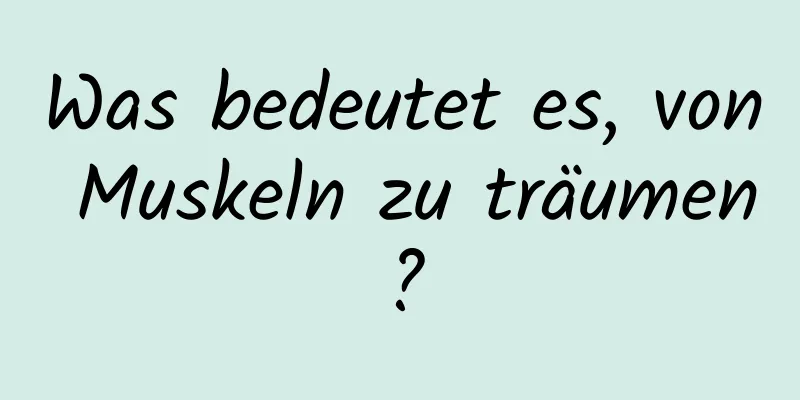 Was bedeutet es, von Muskeln zu träumen?
