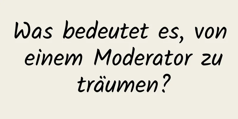 Was bedeutet es, von einem Moderator zu träumen?