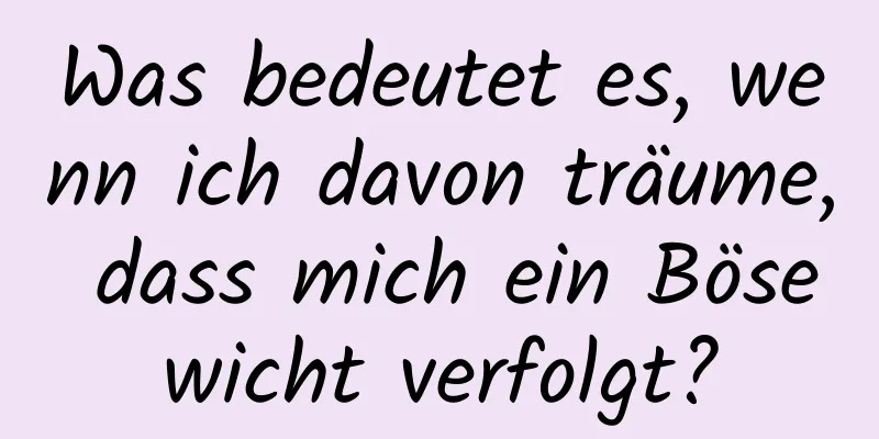 Was bedeutet es, wenn ich davon träume, dass mich ein Bösewicht verfolgt?
