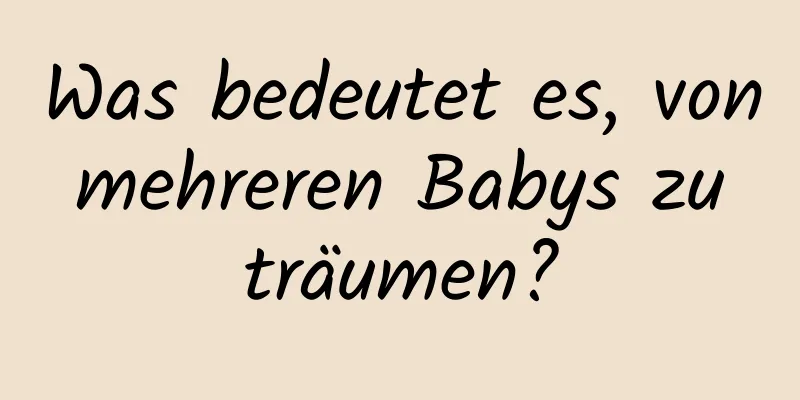Was bedeutet es, von mehreren Babys zu träumen?