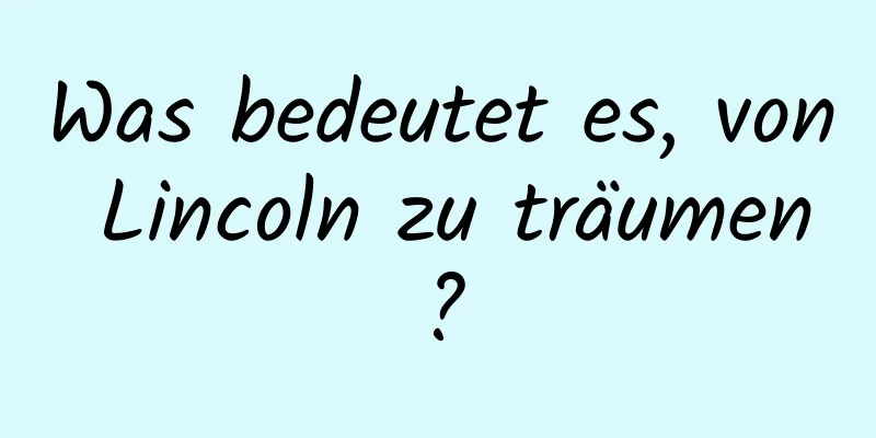 Was bedeutet es, von Lincoln zu träumen?