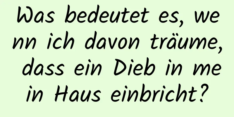 Was bedeutet es, wenn ich davon träume, dass ein Dieb in mein Haus einbricht?