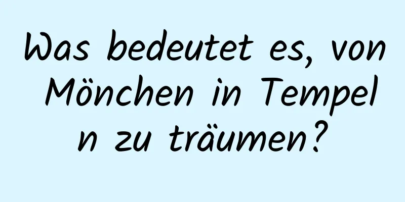 Was bedeutet es, von Mönchen in Tempeln zu träumen?