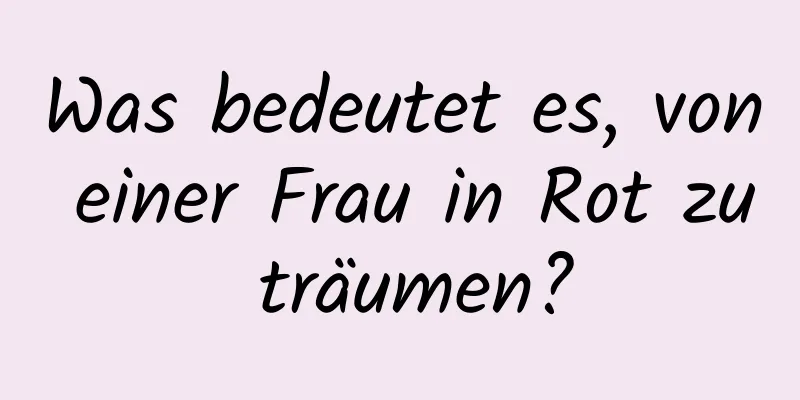 Was bedeutet es, von einer Frau in Rot zu träumen?