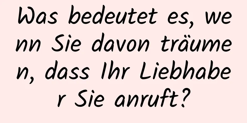 Was bedeutet es, wenn Sie davon träumen, dass Ihr Liebhaber Sie anruft?